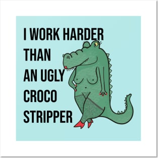 I Work Harder Than An Ugly Croco Stripper Posters and Art
